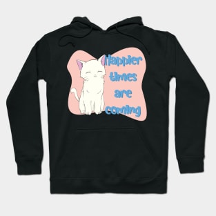 Happier Times Are Coming! - Cute Cat Hoodie